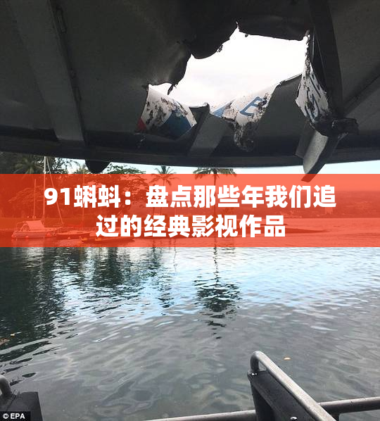 91蝌蚪：盘点那些年我们追过的经典影视作品