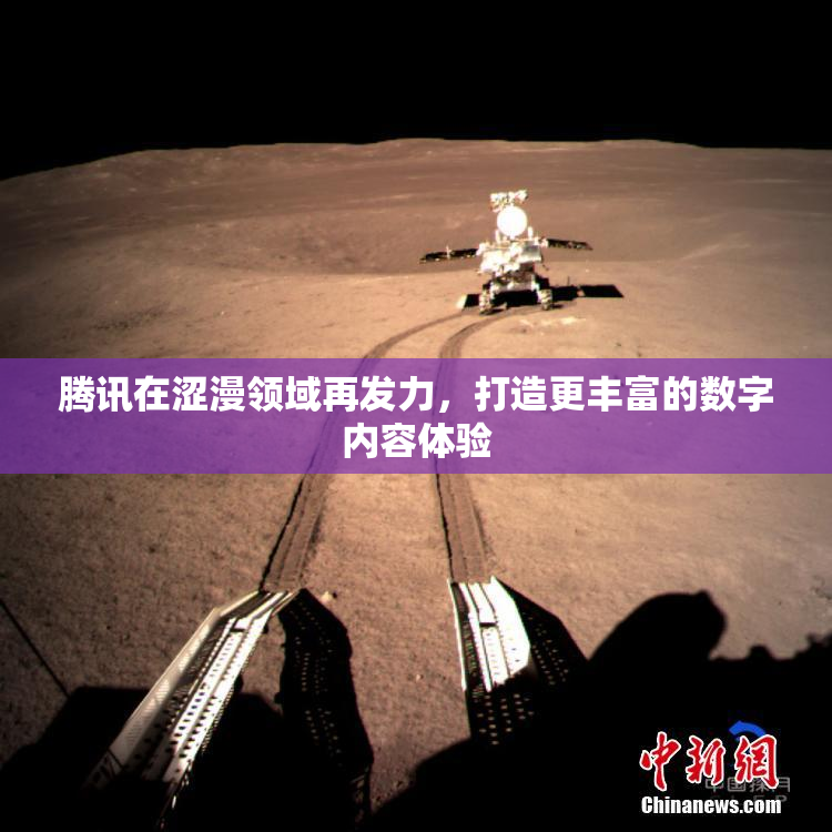 腾讯在涩漫领域再发力，打造更丰富的数字内容体验