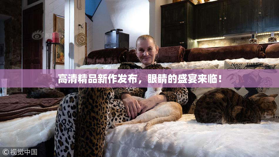 高清精品新作发布，眼睛的盛宴来临！