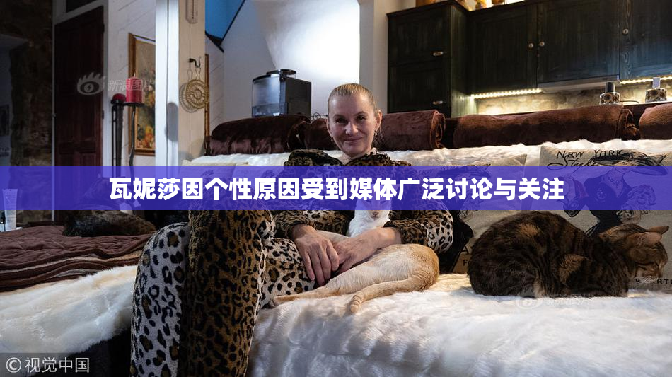 瓦妮莎因个性原因受到媒体广泛讨论与关注