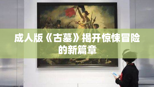 成人版《古墓》揭开惊悚冒险的新篇章