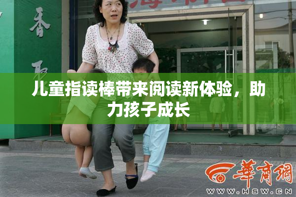 儿童指读棒带来阅读新体验，助力孩子成长
