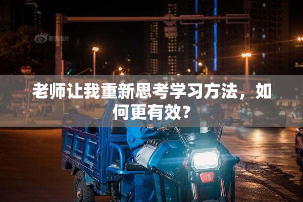 老师让我重新思考学习方法，如何更有效？