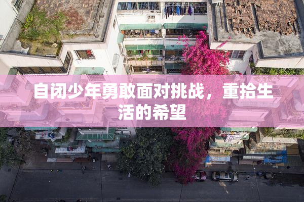 自闭少年勇敢面对挑战，重拾生活的希望