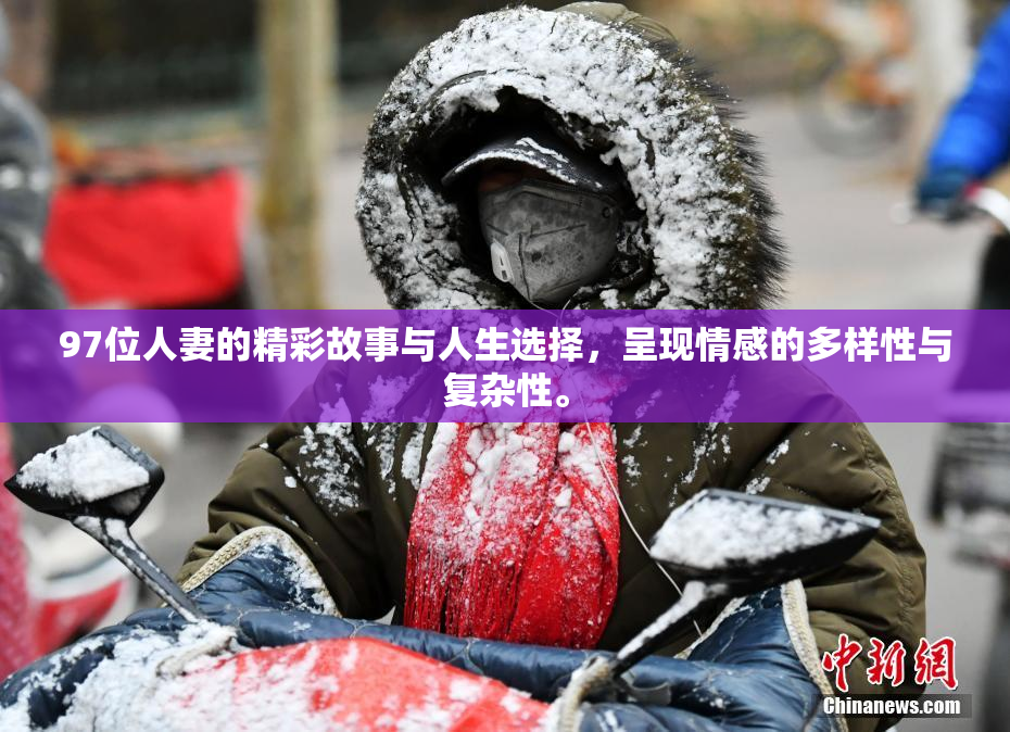 97位人妻的精彩故事与人生选择，呈现情感的多样性与复杂性。