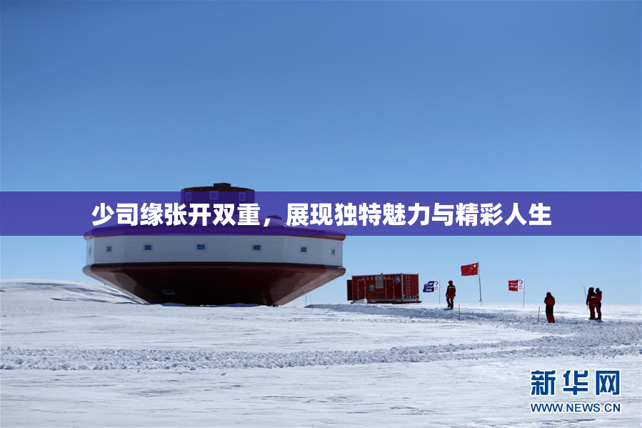少司缘张开双重，展现独特魅力与精彩人生