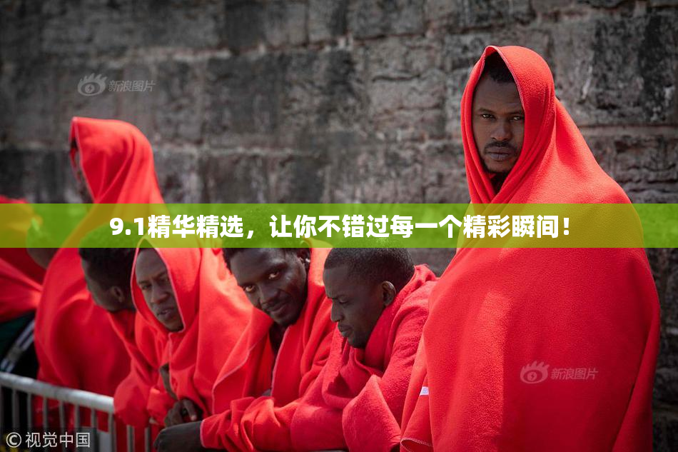 9.1精华精选，让你不错过每一个精彩瞬间！