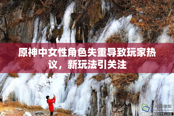 原神中女性角色失重导致玩家热议，新玩法引关注