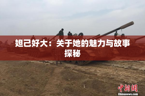 妲己好大：关于她的魅力与故事探秘