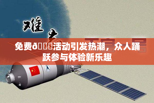 免费🔞活动引发热潮，众人踊跃参与体验新乐趣
