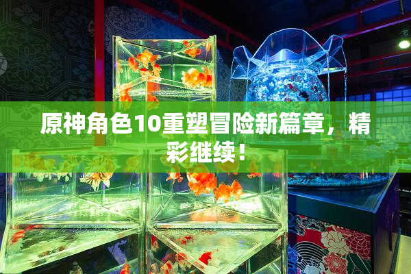 原神角色10重塑冒险新篇章，精彩继续！