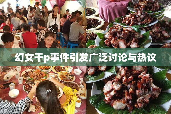 幻女干p事件引发广泛讨论与热议