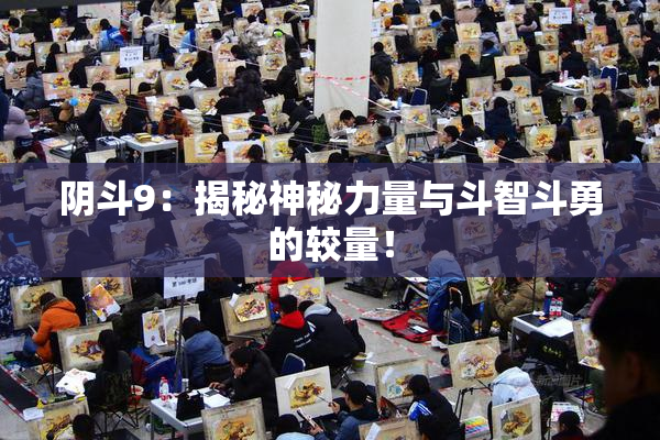 阴斗9：揭秘神秘力量与斗智斗勇的较量！