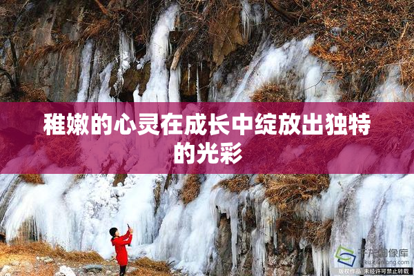 稚嫩的心灵在成长中绽放出独特的光彩