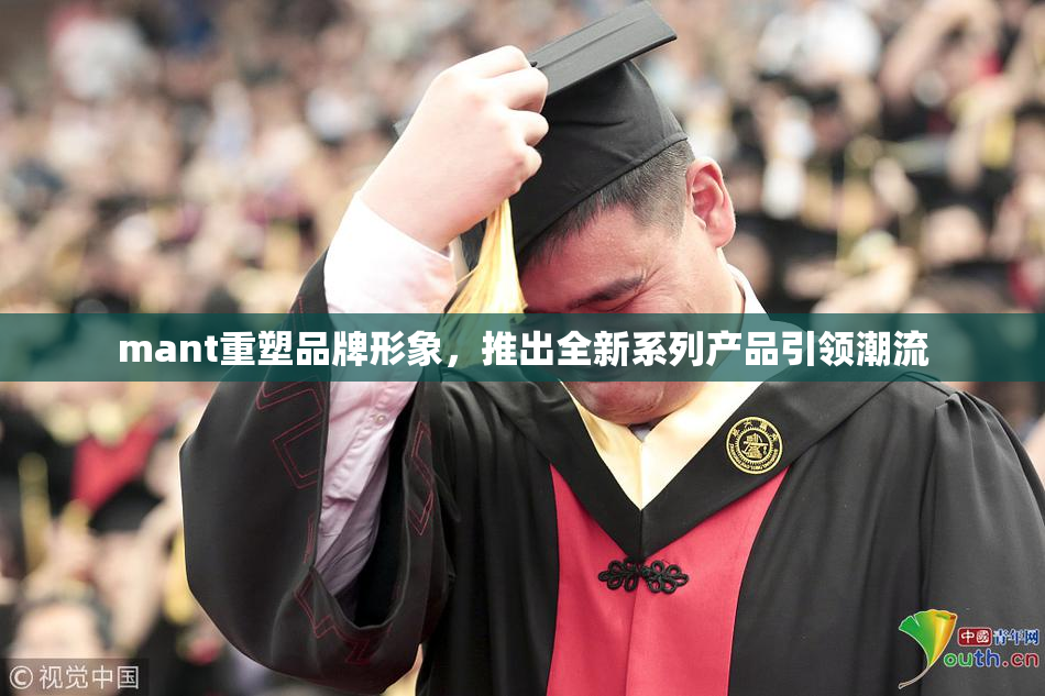 mant重塑品牌形象，推出全新系列产品引领潮流