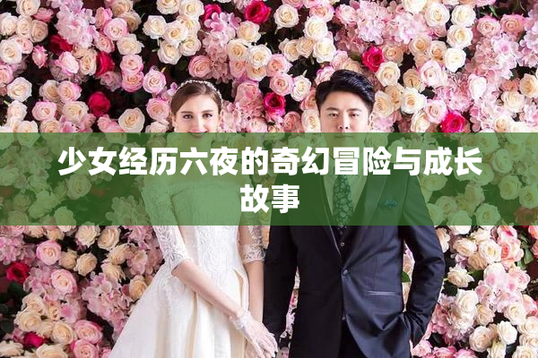 少女经历六夜的奇幻冒险与成长故事