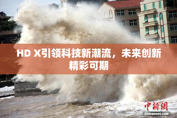HD X引领科技新潮流，未来创新精彩可期