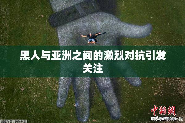 黑人与亚洲之间的激烈对抗引发关注