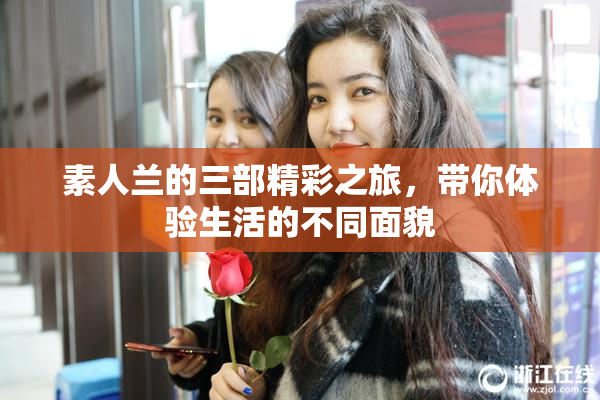 素人兰的三部精彩之旅，带你体验生活的不同面貌