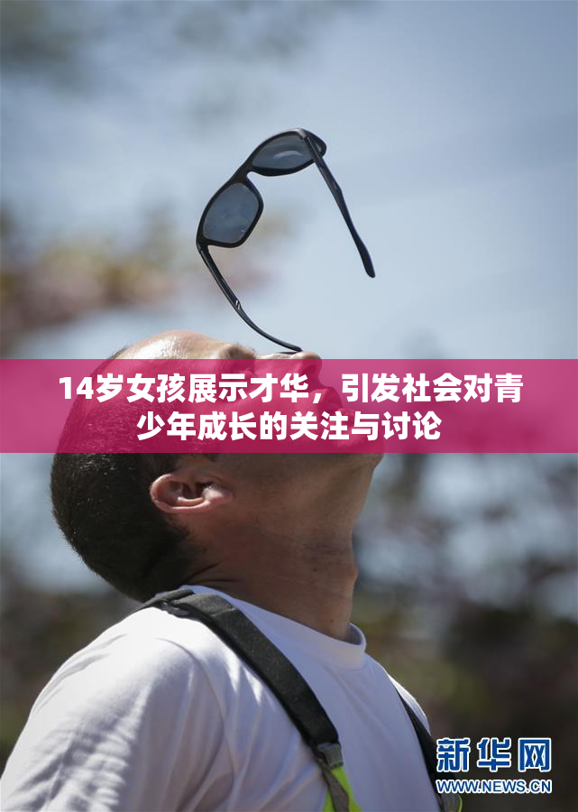 14岁女孩展示才华，引发社会对青少年成长的关注与讨论
