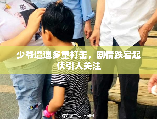 少爷遭遇多重打击，剧情跌宕起伏引人关注