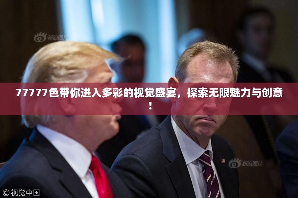 77777色带你进入多彩的视觉盛宴，探索无限魅力与创意！