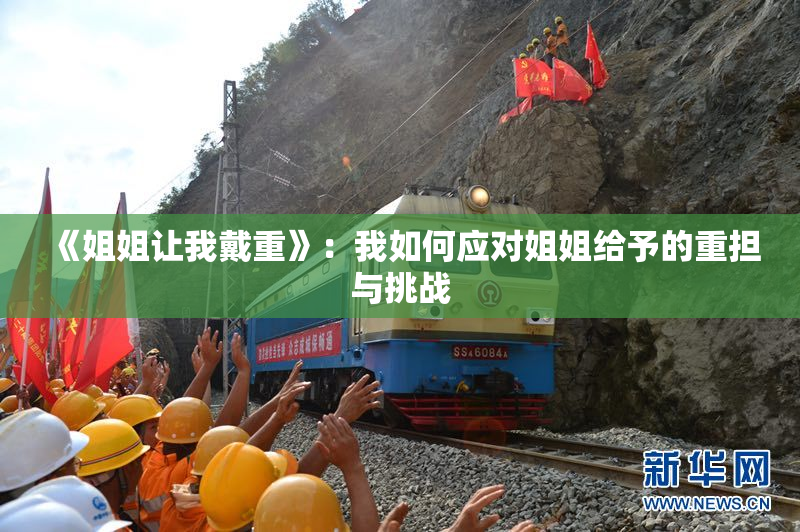 《姐姐让我戴重》：我如何应对姐姐给予的重担与挑战
