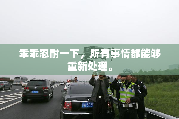 乖乖忍耐一下，所有事情都能够重新处理。