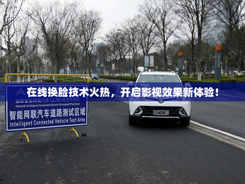 在线换脸技术火热，开启影视效果新体验！