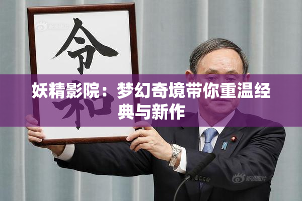妖精影院：梦幻奇境带你重温经典与新作