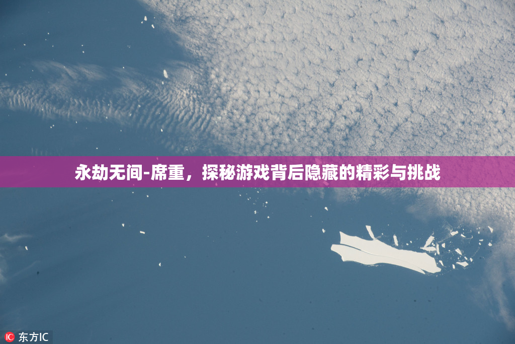 永劫无间-席重，探秘游戏背后隐藏的精彩与挑战