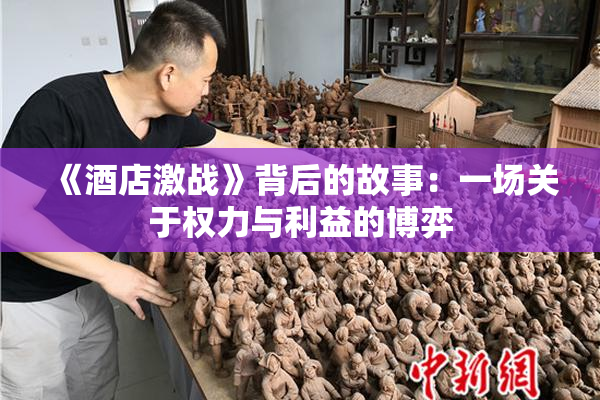《酒店激战》背后的故事：一场关于权力与利益的博弈
