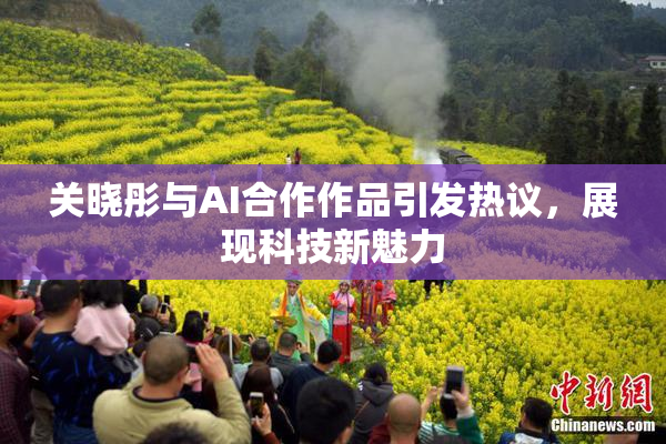关晓彤与AI合作作品引发热议，展现科技新魅力