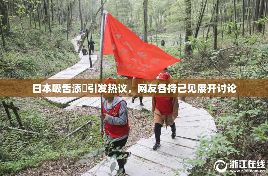 日本吸舌添泬引发热议，网友各持己见展开讨论