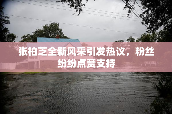 张柏芝全新风采引发热议，粉丝纷纷点赞支持