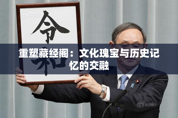 重塑藏经阁：文化瑰宝与历史记忆的交融