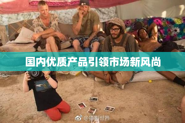 国内优质产品引领市场新风尚