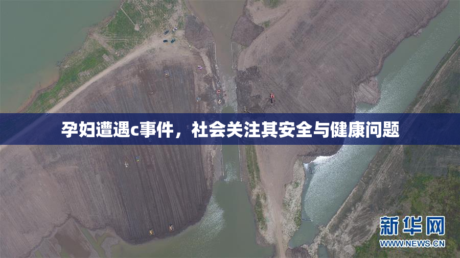 孕妇遭遇c事件，社会关注其安全与健康问题
