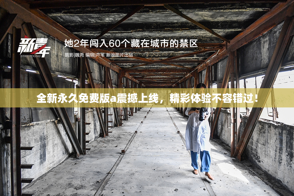 全新永久免费版a震撼上线，精彩体验不容错过！