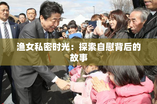 渔女私密时光：探索自慰背后的故事
