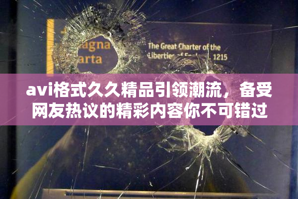 avi格式久久精品引领潮流，备受网友热议的精彩内容你不可错过！