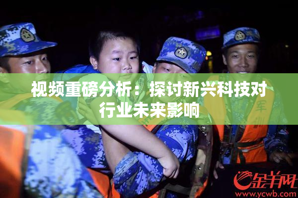 视频重磅分析：探讨新兴科技对行业未来影响