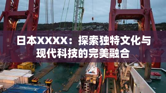 日本XXXX：探索独特文化与现代科技的完美融合