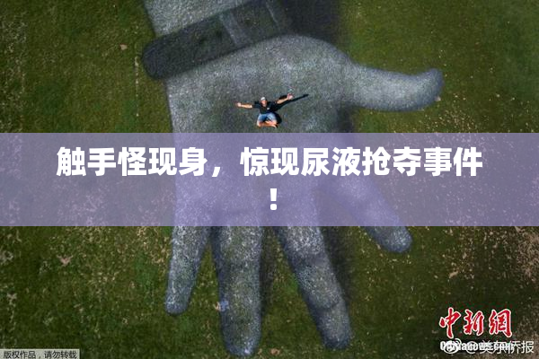 触手怪现身，惊现尿液抢夺事件！