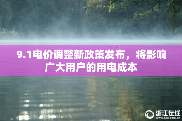9.1电价调整新政策发布，将影响广大用户的用电成本