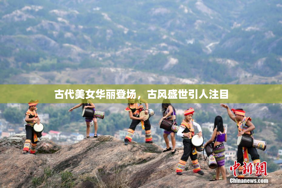 古代美女华丽登场，古风盛世引人注目
