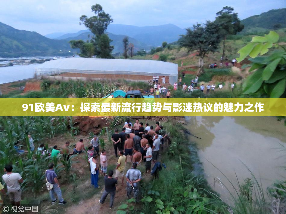 91欧美Av：探索最新流行趋势与影迷热议的魅力之作