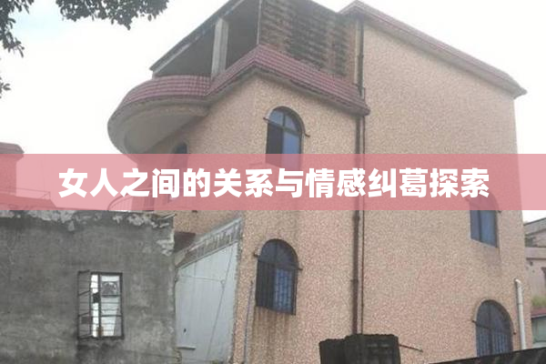 女人之间的关系与情感纠葛探索