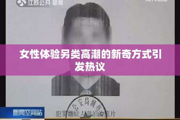 女性体验另类高潮的新奇方式引发热议