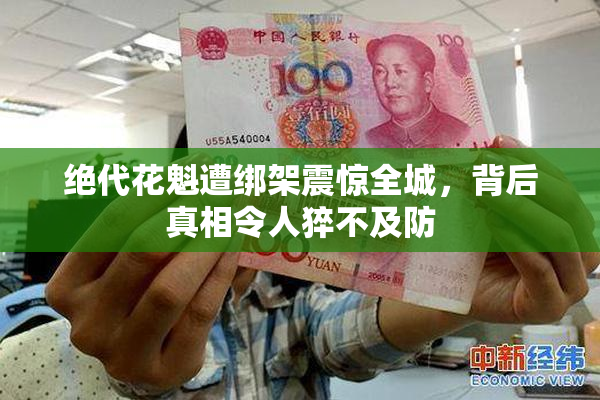 绝代花魁遭绑架震惊全城，背后真相令人猝不及防